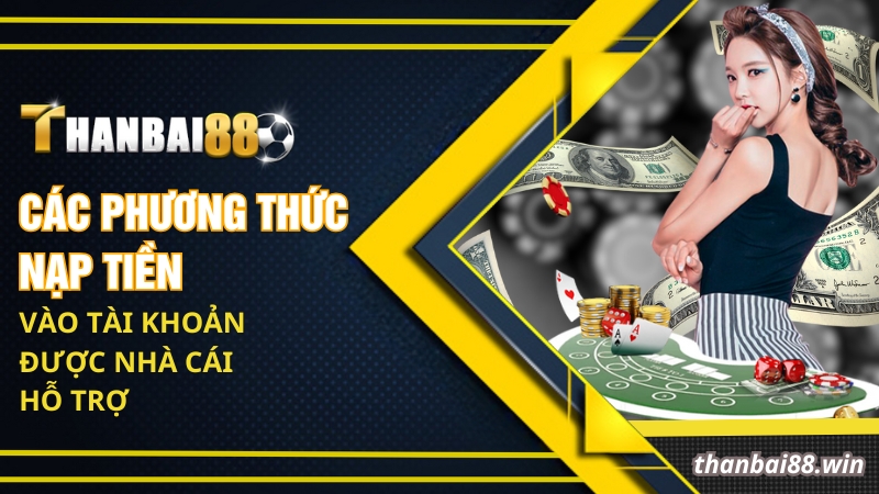 Nạp Tiền Thanbai88 - Bước Thực Hiện Giao Dịch An Toàn 1 Các phương thức nạp tiền vào tài khoản được nhà cái hỗ trợ
