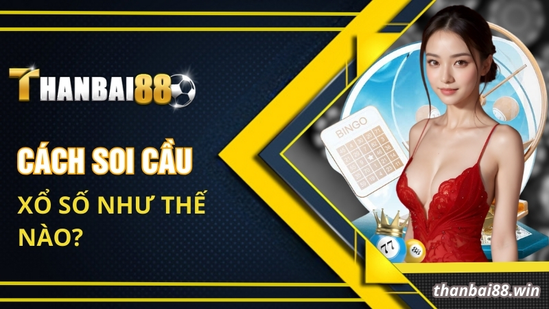 Bật Mí Cách Soi Cầu Xổ Số Thắng Lớn Cho Người Chơi 2025 1 Cách soi cầu xổ số như thế nào?