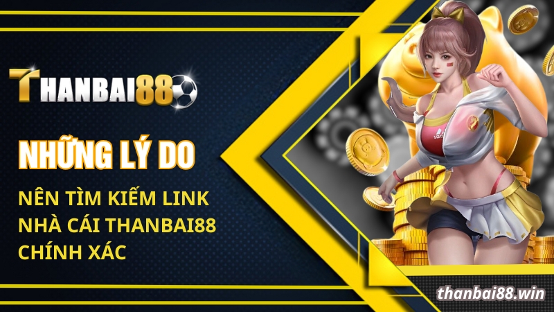 Link Vào Thanbai88 - Giải Đáp Các Thắc Mắc Khi Truy Cập 1 Những lý do nên tìm kiếm link nhà cái Thanbai88 chính xác