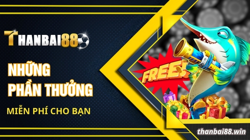 Bắn Cá Đổi Thẻ Cào - Game Thanbai88 Cực Cuốn Hiện Nay 1 Những phần thưởng miễn phí cho bạn